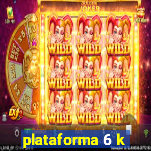 plataforma 6 k